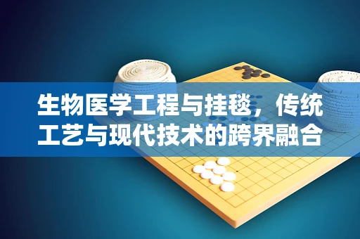 生物医学工程与挂毯，传统工艺与现代技术的跨界融合之问？