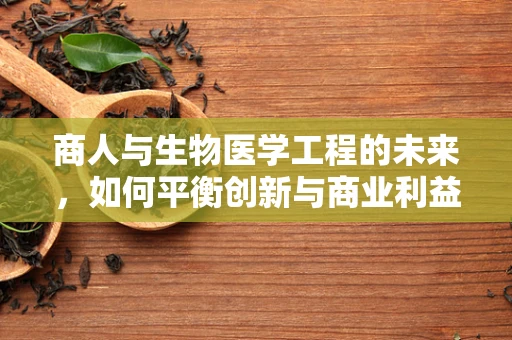 商人与生物医学工程的未来，如何平衡创新与商业利益？