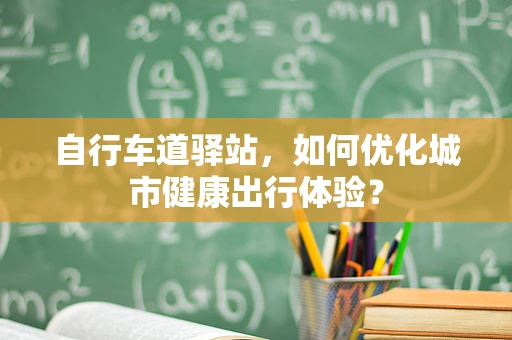 自行车道驿站，如何优化城市健康出行体验？