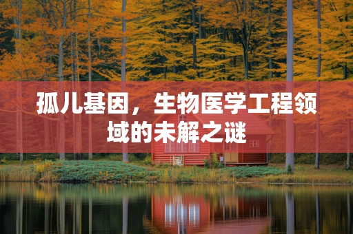 孤儿基因，生物医学工程领域的未解之谜