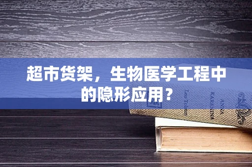 超市货架，生物医学工程中的隐形应用？