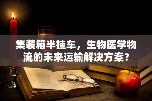 集装箱半挂车，生物医学物流的未来运输解决方案？