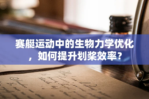 赛艇运动中的生物力学优化，如何提升划桨效率？