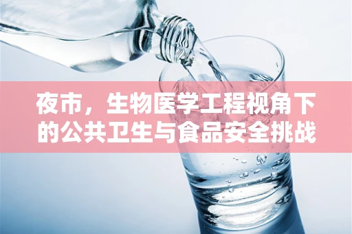 夜市，生物医学工程视角下的公共卫生与食品安全挑战