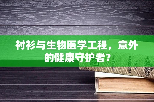 衬衫与生物医学工程，意外的健康守护者？