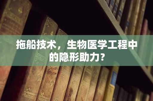 拖船技术，生物医学工程中的隐形助力？