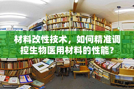 材料改性技术，如何精准调控生物医用材料的性能？