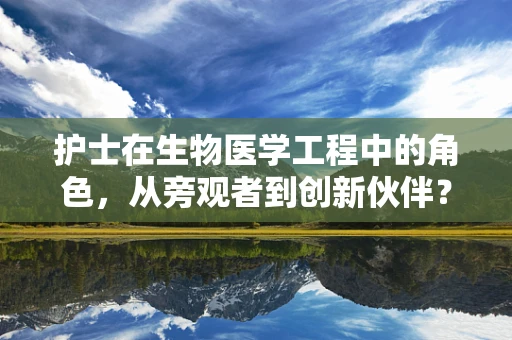 护士在生物医学工程中的角色，从旁观者到创新伙伴？