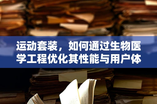 运动套装，如何通过生物医学工程优化其性能与用户体验？