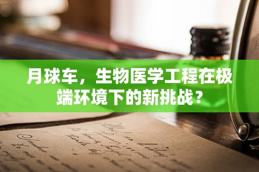 月球车，生物医学工程在极端环境下的新挑战？