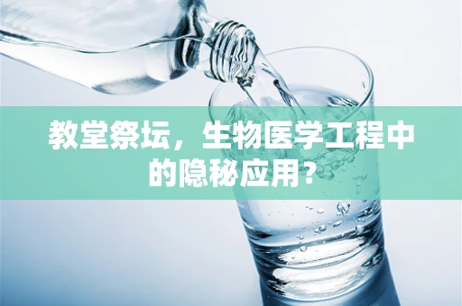 教堂祭坛，生物医学工程中的隐秘应用？