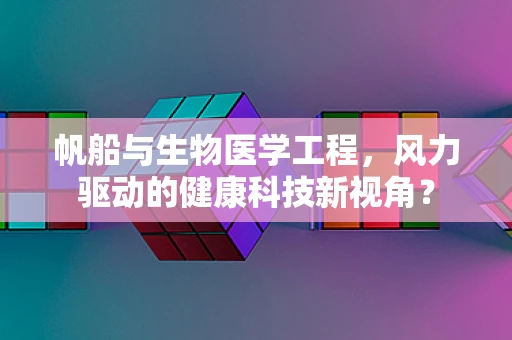 帆船与生物医学工程，风力驱动的健康科技新视角？