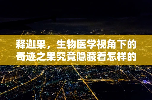 释迦果，生物医学视角下的奇迹之果究竟隐藏着怎样的健康奥秘？