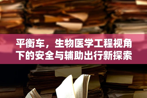 平衡车，生物医学工程视角下的安全与辅助出行新探索