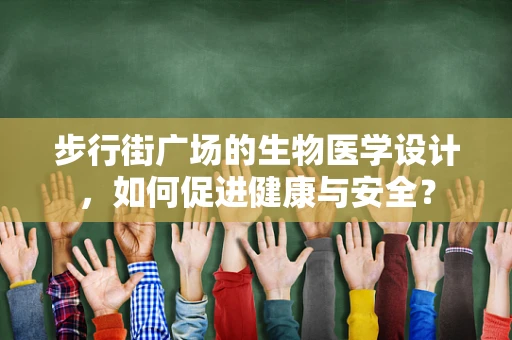 步行街广场的生物医学设计，如何促进健康与安全？