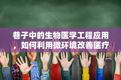 巷子中的生物医学工程应用，如何利用微环境改善医疗设备？