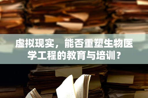 虚拟现实，能否重塑生物医学工程的教育与培训？