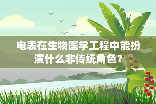 电表在生物医学工程中能扮演什么非传统角色？