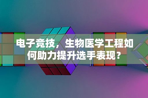 电子竞技，生物医学工程如何助力提升选手表现？