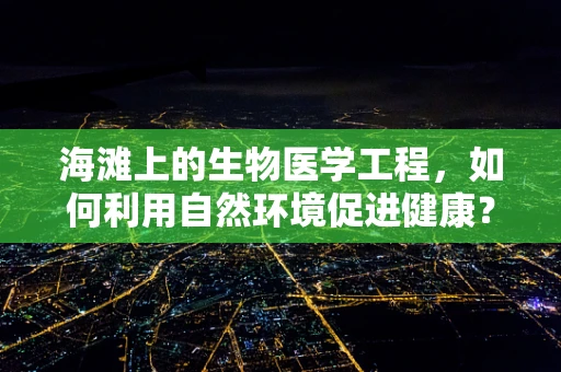 海滩上的生物医学工程，如何利用自然环境促进健康？