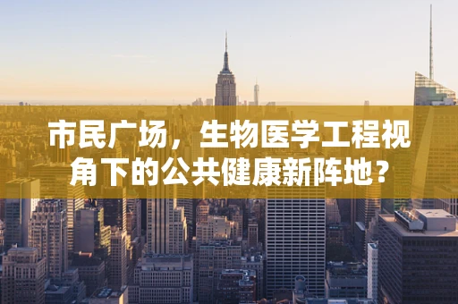 市民广场，生物医学工程视角下的公共健康新阵地？