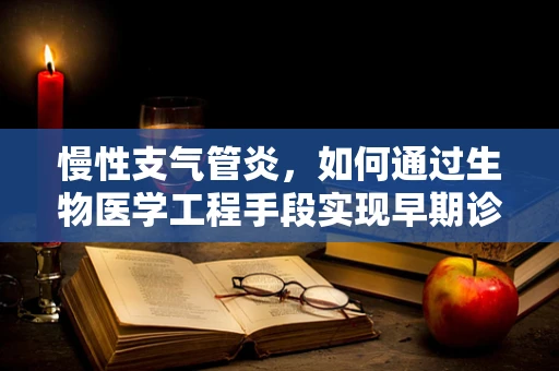 慢性支气管炎，如何通过生物医学工程手段实现早期诊断与个性化治疗？