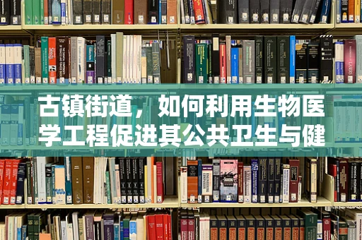 古镇街道，如何利用生物医学工程促进其公共卫生与健康管理？