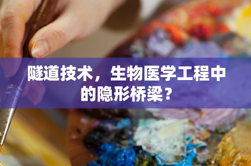 隧道技术，生物医学工程中的隐形桥梁？