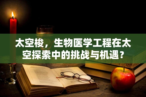 太空梭，生物医学工程在太空探索中的挑战与机遇？