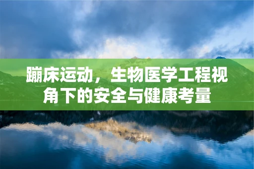 蹦床运动，生物医学工程视角下的安全与健康考量