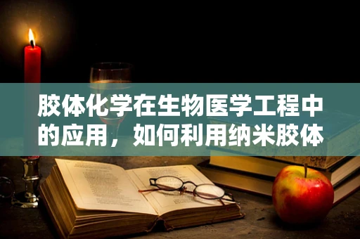 胶体化学在生物医学工程中的应用，如何利用纳米胶体提升药物递送效率？