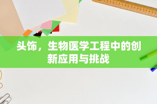 头饰，生物医学工程中的创新应用与挑战