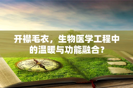 开襟毛衣，生物医学工程中的温暖与功能融合？