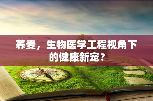 荞麦，生物医学工程视角下的健康新宠？