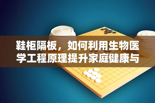 鞋柜隔板，如何利用生物医学工程原理提升家庭健康与卫生？