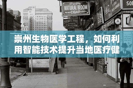 崇州生物医学工程，如何利用智能技术提升当地医疗健康水平？