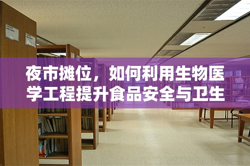 夜市摊位，如何利用生物医学工程提升食品安全与卫生？