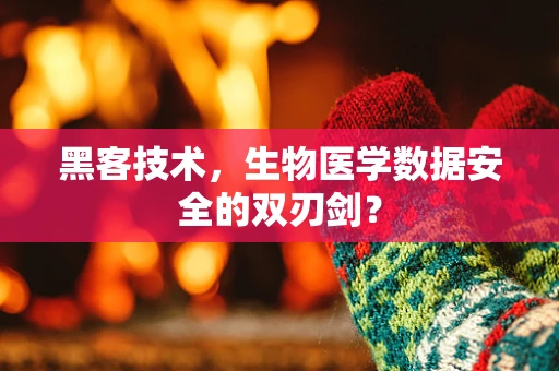 黑客技术，生物医学数据安全的双刃剑？