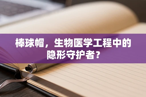 棒球帽，生物医学工程中的隐形守护者？