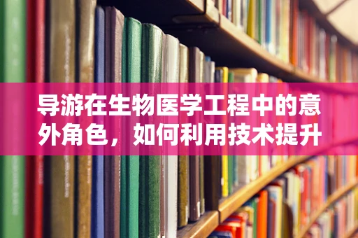 导游在生物医学工程中的意外角色，如何利用技术提升其健康与安全？