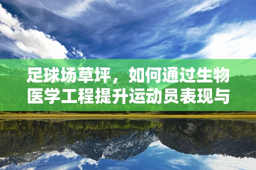 足球场草坪，如何通过生物医学工程提升运动员表现与健康？