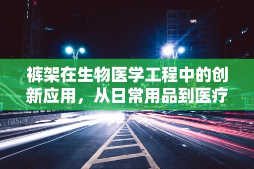 裤架在生物医学工程中的创新应用，从日常用品到医疗辅助的跨越？