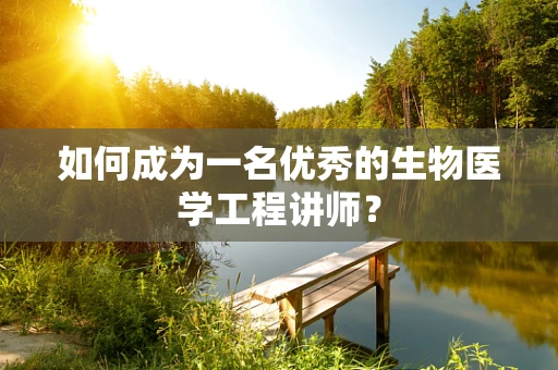 如何成为一名优秀的生物医学工程讲师？