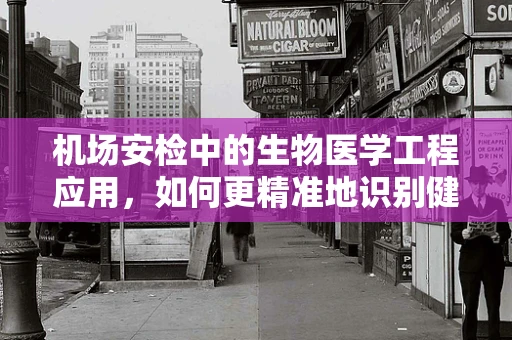 机场安检中的生物医学工程应用，如何更精准地识别健康与疾病？