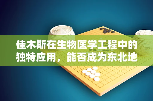 佳木斯在生物医学工程中的独特应用，能否成为东北地区的新兴健康科技中心？