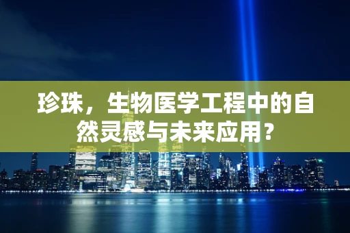 珍珠，生物医学工程中的自然灵感与未来应用？