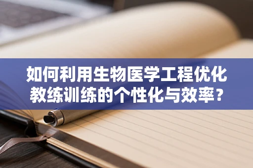 如何利用生物医学工程优化教练训练的个性化与效率？