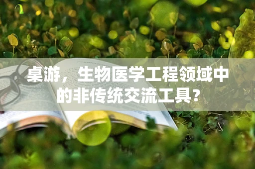 桌游，生物医学工程领域中的非传统交流工具？