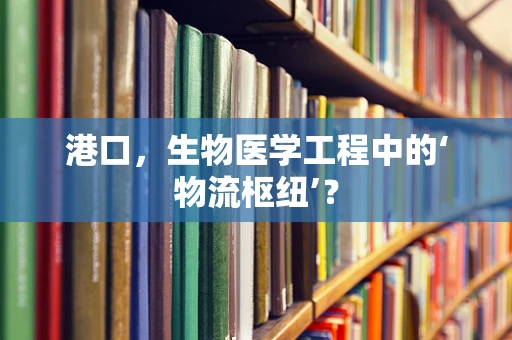 港口，生物医学工程中的‘物流枢纽’？