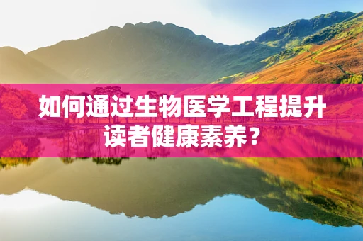 如何通过生物医学工程提升读者健康素养？